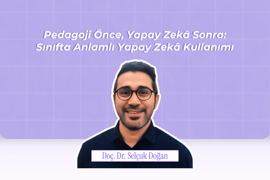 Pedagoji Önce, Yapay Zekâ Sonra: Sınıfta Anlamlı Yapay Zekâ Kullanımı